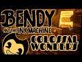 Bendy And The Ink Machine Gameplay #9 : COLOSSAL WONDERS