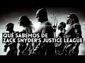 Zack Snyder's JUSTICE LEAGUE: TODO lo que SABEMOS