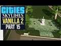 THE ONE WHERE I RANT FOR 15 MINUTES // Cities: Skylines | Vanilla Lets Play 2 - Part 15
