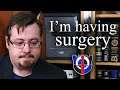 I'm having surgery, why, and other updates