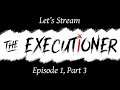 Let's Stream The Executioner - Episode 1, Part 3