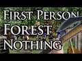 First Person Forest Nothing....