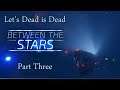 Let's Dead is Dead Between the Stars Part 3 (Dilemma)