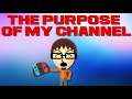 The purpose of my channel