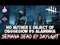 No Mither e Object Of Obssesion vs Alaninha - Dead By Daylight - Episódio 36