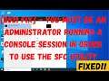 Fix You Must Be An Administrator Running A Console Session Order To Use The SFC Utility windows 10