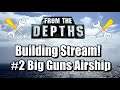 From the Depths  - Building Stream #2 - Big Guns Airship
