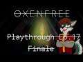 Oxenfree Playthrough Ep.  17 -  Finale