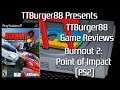 TTBurger Game Review Episode 179 Part 2 Of 5 Burnout 2: Point Of Impact ~PlayStation 2 Version~