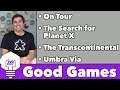 Good Games - On Tour, Search for Planet X, Transcontinental, & Umbra Via!