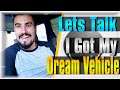 I Got My Dream Vehicle!!! | Lets Talk