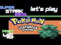 Let's Play Pokemon LeafGreen part 46! Elite Four!! Super Stark Bros.