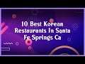 Top 10 Korean Restaurants In Santa Fe Springs Ca
