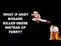 What If Andy Bogard Killed Geese?