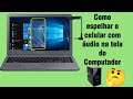 Como espelhar o celular com áudio na tela do computador