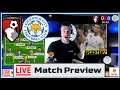 LIVE MATCH PREVIEW CHAT BOURNEMOUTH vs LEICESTER + JOVIC & INJURIES NEWS