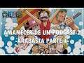 One Piece [Arabasta parte 1] | Amanecer de un Podcast
