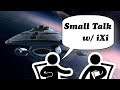 Small Talk w/ iXi: Episode 10 - Commanding a STARSHIP is hard work [The LOST EPISODE]