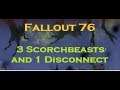 Fallout 76 - 3 Scorchbeasts and 1 Disconnect (Level N56)