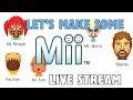 Let's Make Some Miis- Live Stream (we welcome suggestions)