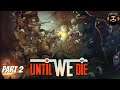 UNTIL WE DIE Gameplay - Survive for 28 days - PART 2 (no commentary)