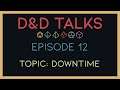 D&D TALKS // Episode 12 // Downtime