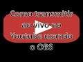 Tutorial de Como Transmitir Seu Gameplay no Youtube Usando o OBS