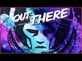 Out There ➤ПРОСПАЛ.