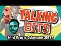 Talking Bits - What Even is Cyberpunk 2077?
