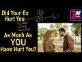 Your Ex.. They Hurt You.. But Chances Are That YOU Have Hurt You Much More!