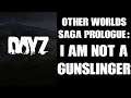 There Are Other Worlds Than These, DayZ Saga Prologue: "I Am Not A Gunslinger"