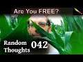 Are You As FREE As You Think You Are? – Random Thoughts 042
