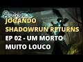 Jogando Shadowrun Returns - Ep.02 - Um morto muito louco!
