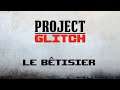 Project Glitch (Web-Série) - Le Bêtisier