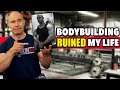 Bodybuilding Ruined My Life!