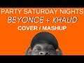 Party Saturday Nights | Beyonce & Khalid Mashup-Cover ~ E-Virtuoso