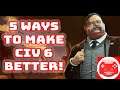 5 Ways To Make Civ 6 Even Better! (Civilization 6)