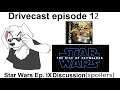 Drivecast 13 Rise of the Skywalker discussion Spoilers