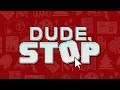 DUDE, STOP (Full Game) - Livestream [27/07/2019]