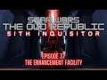 STAR WARS: THE OLD REPUBLIC - SITH INQUISITOR - EPISODE 37 "The Enhancement Facility"