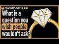 What is a question you wish people wouldnβt ask you?