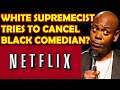 WHITE SUPREMECIST Attempts to CANCEL BLACK COMEDIAN |Netflix:  Dave Chappelle Is Funny We Like Dave