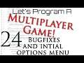 Programming | Multiplayer Development | Episode 24 | Bugfixes and Initial Options Menu