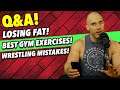 YouTube Worries! Fat Loss Tips! Best STRENGTH Exercises! WRESTLING MISTAKES! Q&A!