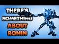 ♪ There's Something About Ronin