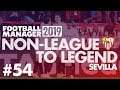 Non-League to Legend FM19 | SEVILLA | Part 54 | THE QUARTER FINAL | Football Manager 2019