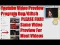Youtube Video Preview Program Bug/Glitch PLEASE FIX!!! Same Video Preview For Most Videos
