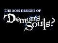Boss Designs of... Demon's Souls? || trailer discussion (and also Boss Designs discussion)