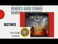 Bower's Game Corner #1226: Destinies Review