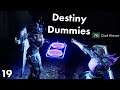 Destiny Dummies - Part 19